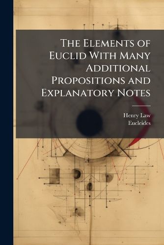 Cover image for The Elements of Euclid With Many Additional Propositions and Explanatory Notes
