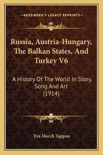 Cover image for Russia, Austria-Hungary, the Balkan States, and Turkey V6: A History of the World in Story, Song and Art (1914)