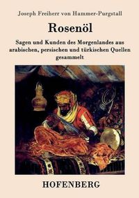 Cover image for Rosenoel. Erstes und zweytes Flaschchen: Sagen und Kunden des Morgenlandes aus arabischen, persischen und turkischen Quellen gesammelt