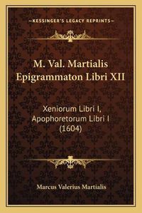 Cover image for M. Val. Martialis Epigrammaton Libri XII M. Val. Martialis Epigrammaton Libri XII: Xeniorum Libri I, Apophoretorum Libri I (1604) Xeniorum Libri I, Apophoretorum Libri I (1604)