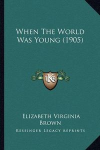 Cover image for When the World Was Young (1905)