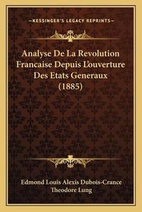 Cover image for Analyse de La Revolution Francaise Depuis L'Ouverture Des Etats Generaux (1885)