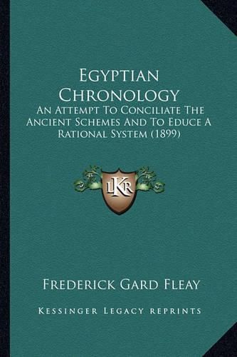 Cover image for Egyptian Chronology: An Attempt to Conciliate the Ancient Schemes and to Educe a Rational System (1899)