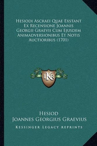 Hesiodi Ascraei Quae Exstant Ex Recensione Joannis Georgii Graevii Cum Ejusdem Animadversionibus Et Notis Auctioribus (1701)