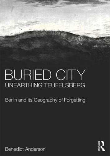 Cover image for Buried City, Unearthing Teufelsberg: Berlin and its Geography of Forgetting