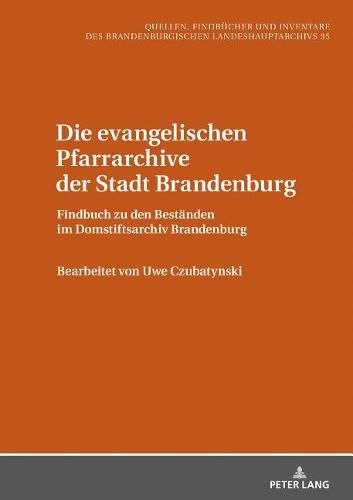 Cover image for Die Evangelischen Pfarrarchive Der Stadt Brandenburg: Findbuch Zu Den Bestaenden Im Domstiftsarchiv Brandenburg