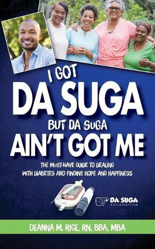 Cover image for I Got Da Suga But Da Suga Ain't Got Me: The Must-Have Guide to Dealing with Diabetes and Finding Hope and Happiness