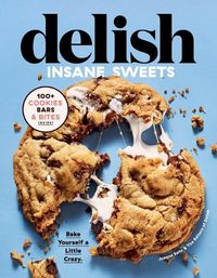 Cover image for Delish Insane Sweets: Bake Yourself a Little Crazy: 100+ Cookies, Bars, Bites, and Treats