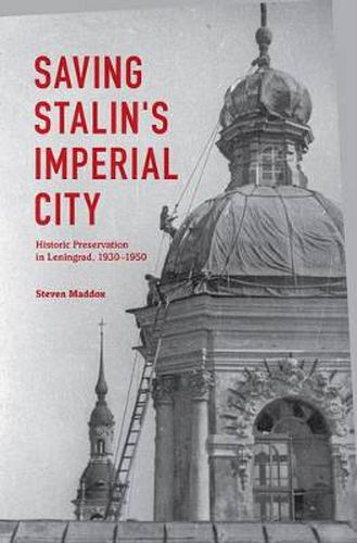 Cover image for Saving Stalin's Imperial City: Historic Preservation in Leningrad, 1930-1950