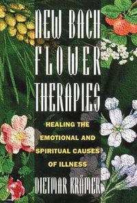 Cover image for New Bach Flower Therapies: Healing the Emotional and Spiritual Causes of Illness