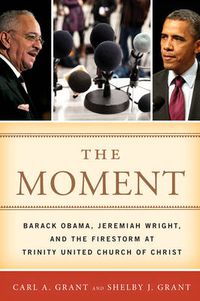 Cover image for The Moment: Barack Obama, Jeremiah Wright, and the Firestorm at Trinity United Church of Christ