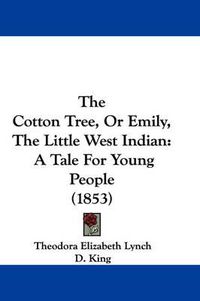 Cover image for The Cotton Tree, or Emily, the Little West Indian: A Tale for Young People (1853)