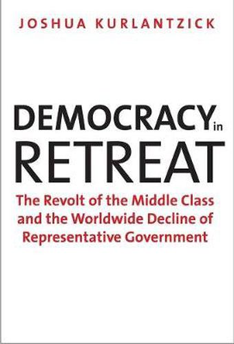 Cover image for Democracy in Retreat: The Revolt of the Middle Class and the Worldwide Decline of Representative Government