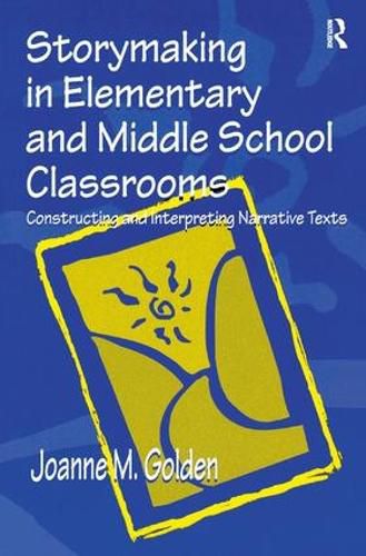 Cover image for Storymaking in Elementary and Middle School Classrooms: Constructing and Interpreting Narrative Texts