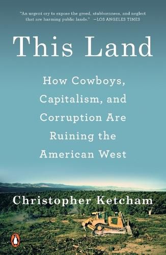 Cover image for This Land: How Cowboys, Capitalism, and Corruption Are Ruining the American West