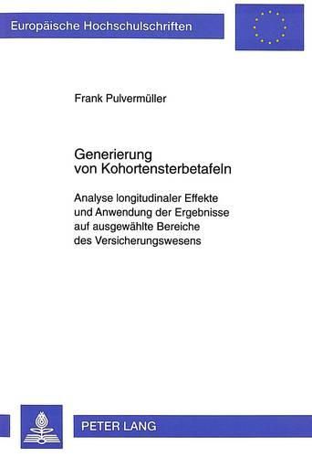 Cover image for Generierung Von Kohortensterbetafeln: Analyse Longitudinaler Effekte Und Anwendung Der Ergebnisse Auf Ausgewaehlte Bereiche Des Versicherungswesens