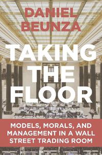 Cover image for Taking the Floor: Models, Morals, and Management in a Wall Street Trading Room