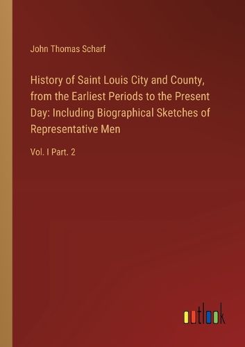 History of Saint Louis City and County, from the Earliest Periods to the Present Day