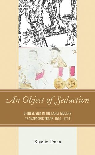 Cover image for An Object of Seduction: Chinese Silk in the Early Modern Transpacific Trade, 1500-1700