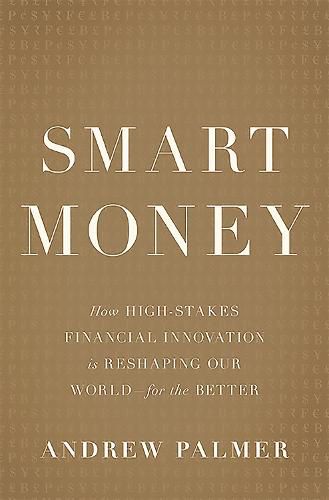 Cover image for Smart Money: How High-Stakes Financial Innovation is Reshaping Our World For the Better