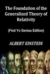 Cover image for The Foundation of the Generalized Theory of Relativity (Find Yo Genius Edition) By ALBERT EINSTEIN