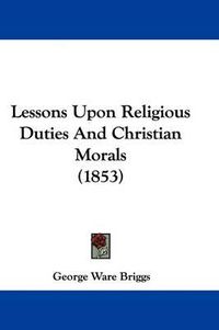 Cover image for Lessons Upon Religious Duties And Christian Morals (1853)