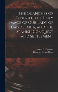 Cover image for The Guanches of Tenerife, the Holy Image of Our Lady of Candelaria, and the Spanish Conquest and Settlement