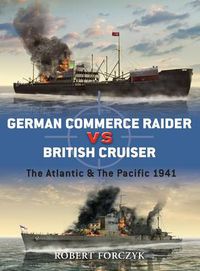 Cover image for German Commerce Raider vs British Cruiser: The Atlantic & The Pacific 1941