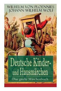 Cover image for Deutsche Kinder- und Hausmarchen: Das grosse Marchenbuch: 51 Geschichten: Der Hasenhirt, Der Traum des Wolfes, Das Unglaubliche, Der getreue Paul, Die zwoelf Bruder, Die drei Koenigskinder, Wie der Teufel auf der Floete blies, Furchten lernen...