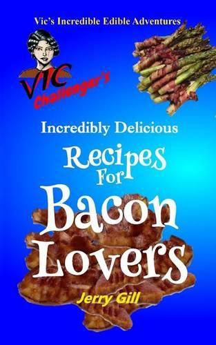 Cover image for Vic Challenger's Incredibly Delicious Recipes for Bacon Lovers