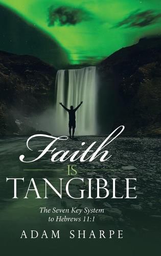 Cover image for Faith Is Tangible: The Seven Key System to Hebrews 11:1