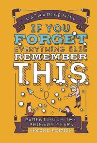 Cover image for if You Forget Everything Else Remember This: Parenting in the Primary Years