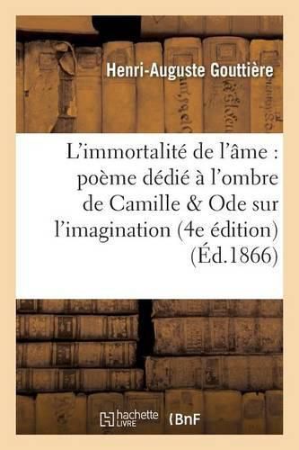 Cover image for L'Immortalite de l'Ame: Poeme Dedie A l'Ombre de Camille Suivi d'Une Ode Sur l'Imagination: 4e Edition