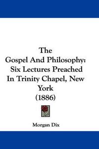 Cover image for The Gospel and Philosophy: Six Lectures Preached in Trinity Chapel, New York (1886)