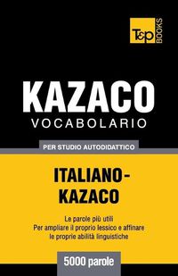 Cover image for Vocabolario Italiano-Kazaco per studio autodidattico - 5000 parole