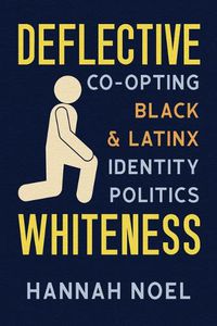 Cover image for Deflective Whiteness: Co-Opting Black and Latinx Identity Politics