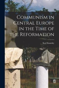 Cover image for Communism in Central Europe in the Time of the Reformation