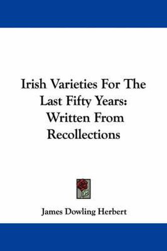 Cover image for Irish Varieties for the Last Fifty Years: Written from Recollections