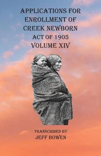 Cover image for Applications For Enrollment of Creek Newborn Act of 1905 Volume XIV