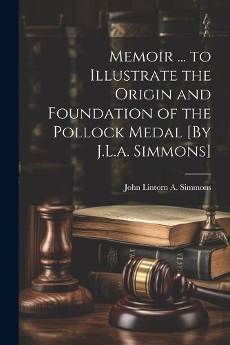 Cover image for Memoir ... to Illustrate the Origin and Foundation of the Pollock Medal [By J.L.a. Simmons]