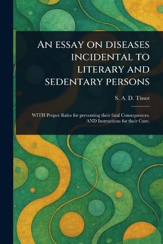 Cover image for An Essay on Diseases Incidental to Literary and Sedentary Persons