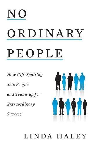 Cover image for No Ordinary People: How Gift-Spotting Sets People and Teams up for Extraordinary Success