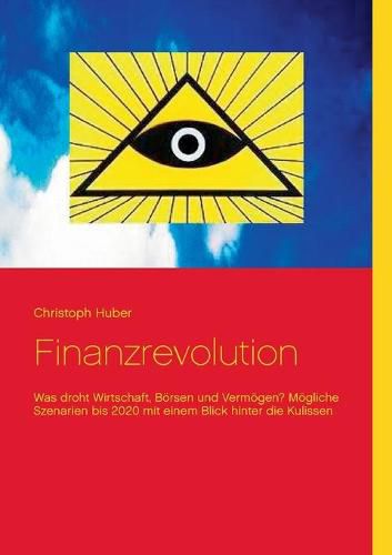 Cover image for Finanzrevolution: Was droht Wirtschaft, Boersen und Vermoegen? Moegliche Szenarien bis 2020 mit einem Blick hinter die Kulissen