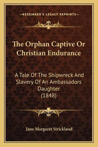 The Orphan Captive or Christian Endurance: A Tale of the Shipwreck and Slavery of an Ambassadors Daughter (1848)