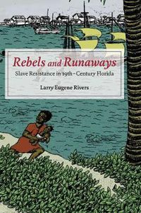 Cover image for Rebels and Runaways: Slave Resistance in Nineteenth-Century Florida