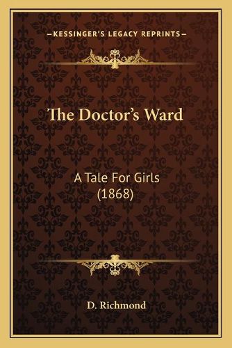 Cover image for The Doctor's Ward the Doctor's Ward: A Tale for Girls (1868) a Tale for Girls (1868)