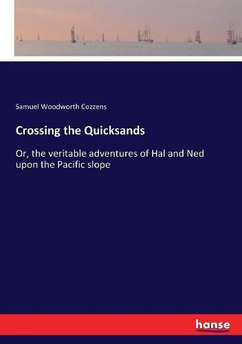 Crossing the Quicksands: Or, the veritable adventures of Hal and Ned upon the Pacific slope