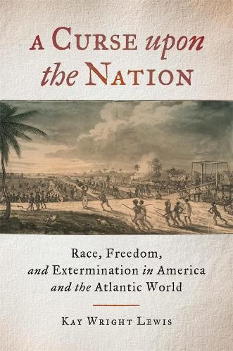 A Curse upon the Nation: Race, Freedom, and Extermination in America and the Atlantic World