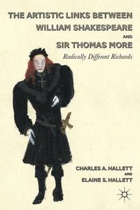 Cover image for The Artistic Links Between William Shakespeare and Sir Thomas More: Radically Different Richards