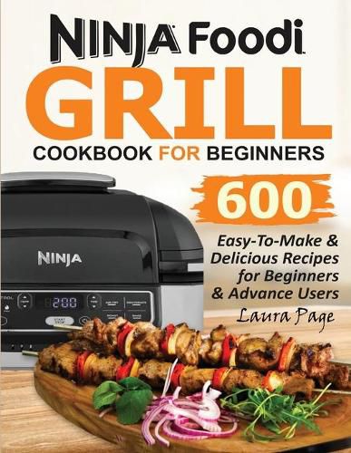 Cover image for Ninja Foodi Grill Cookbook For Beginners: 600 Easy-To-Make & Delicious Recipes For Beginners & Advanced Users